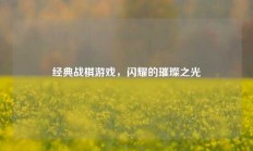 经典战棋游戏，闪耀的璀璨之光