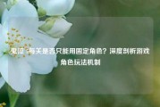 鬼泣 5每关是否只能用固定角色？深度剖析游戏角色玩法机制