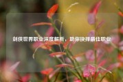 剑侠世界职业深度解析，助你抉择最佳职业