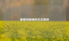 嫩狼肉敲响的生态警钟