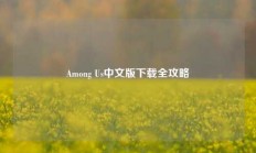 Among Us中文版下载全攻略