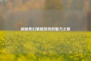探秘奇幻策略游戏的魅力之旅