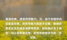 重温经典，感受传奇魅力，注，由于你提供内容重温经典，的传奇魅力表述不完整，推测你想表达类似感受领略等意思，故标题补充了感受一词让其表意完整。若有其他需求可进一步说明。