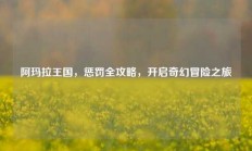 阿玛拉王国，惩罚全攻略，开启奇幻冒险之旅