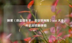 探索〈侠盗猎车手，圣安地列斯〉mod 大全，开启游戏新体验