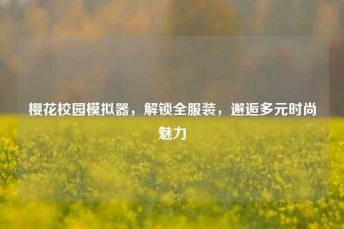 樱花校园模拟器,解锁全服装,邂逅多元时尚魅力